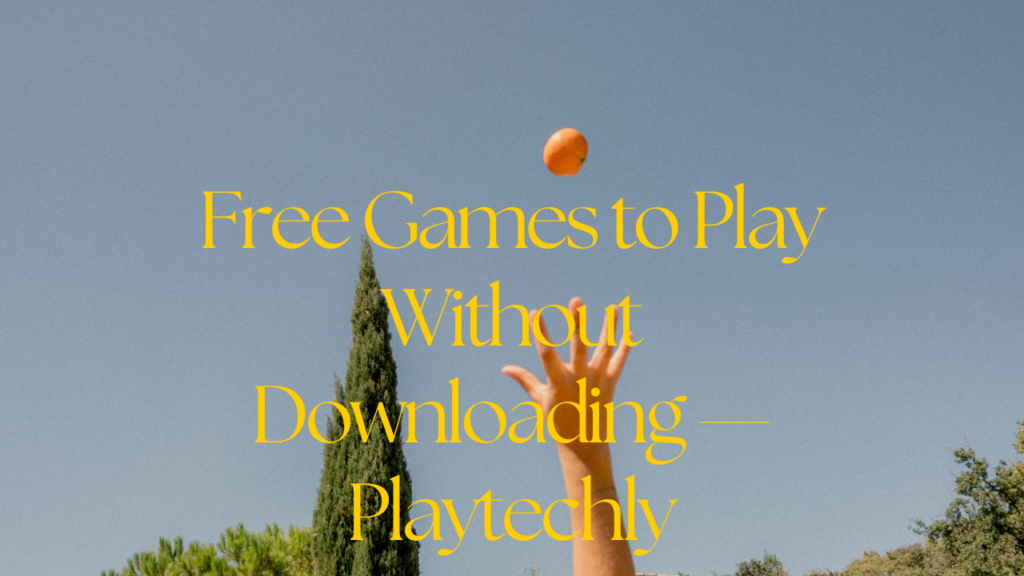 Free Games to Play Without Downloading — Playtechly