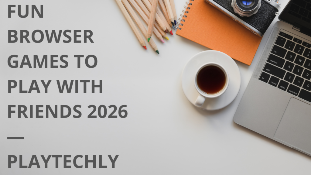 Fun Browser Games to Play With Friends 2026 — Playtechly